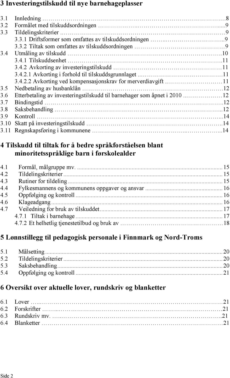 . 11 3.5 Nedbetaling av husbanklån.12 3.6 Etterbetaling av investeringstilskudd til barnehager som åpnet i 2010.. 12 3.7 Bindingstid..12 3.8 Saksbehandling...12 3.9 Kontroll...14 3.