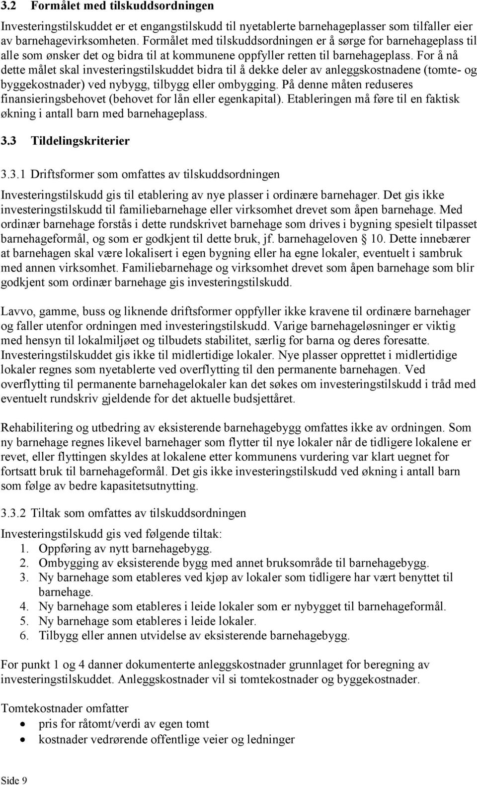 For å nå dette målet skal investeringstilskuddet bidra til å dekke deler av anleggskostnadene (tomte- og byggekostnader) ved nybygg, tilbygg eller ombygging.