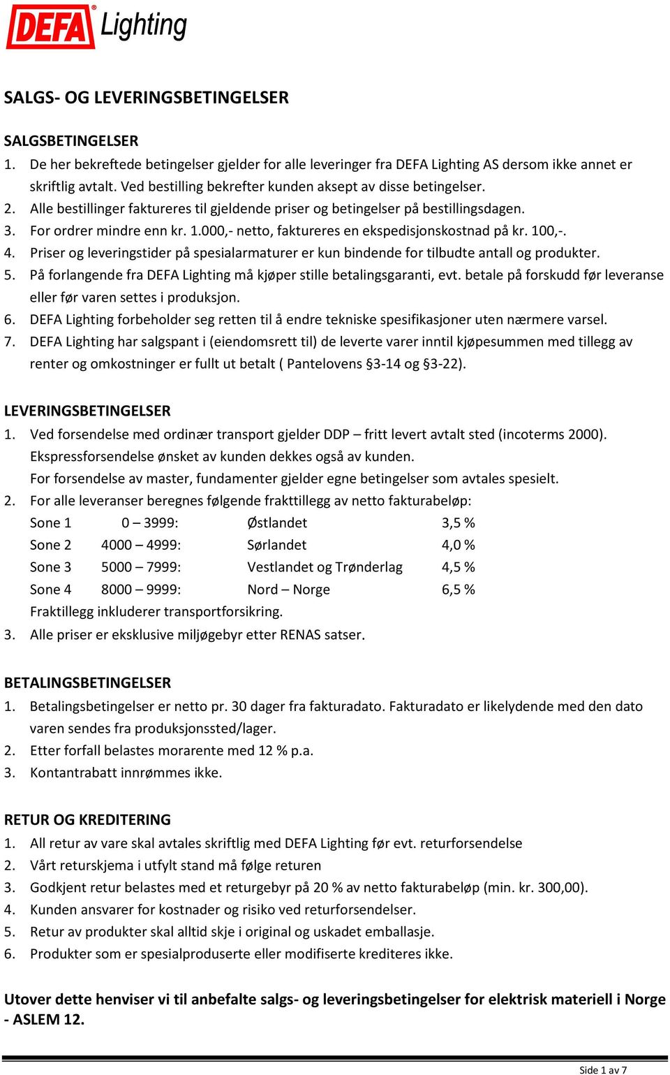 000,- netto, faktureres en ekspedisjonskostnad på kr. 100,-. 4. Priser og leveringstider på spesialarmaturer er kun bindende for tilbudte antall og produkter. 5.