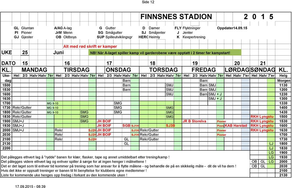 Rekr/Gutter MG 9-10 SMG SMG SMG 1430 1830 Rekr/Gutter SMG SMG RKH Lyngstu 1500 1900 SMJ+J SMG JH BOIF JR B Storelva Pioner RKH Lyngstu 1530 1930 SMJ+J JH BOIF SGB SJ1H SJ3B PionerKAB Harstad RKH