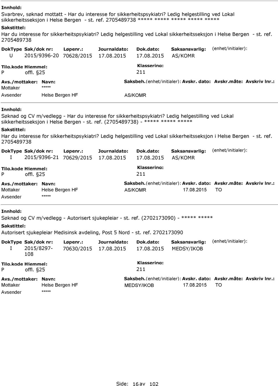 2705489738 2015/9396-20 70628/2015 AS/KOMR Avs./mottaker: Navn: Saksbeh. Avskr. dato: Avskr.måte: Avskriv lnr.: AS/KOMR Søknad og CV m/vedlegg - Har du interesse for sikkerheitspsykiatri?