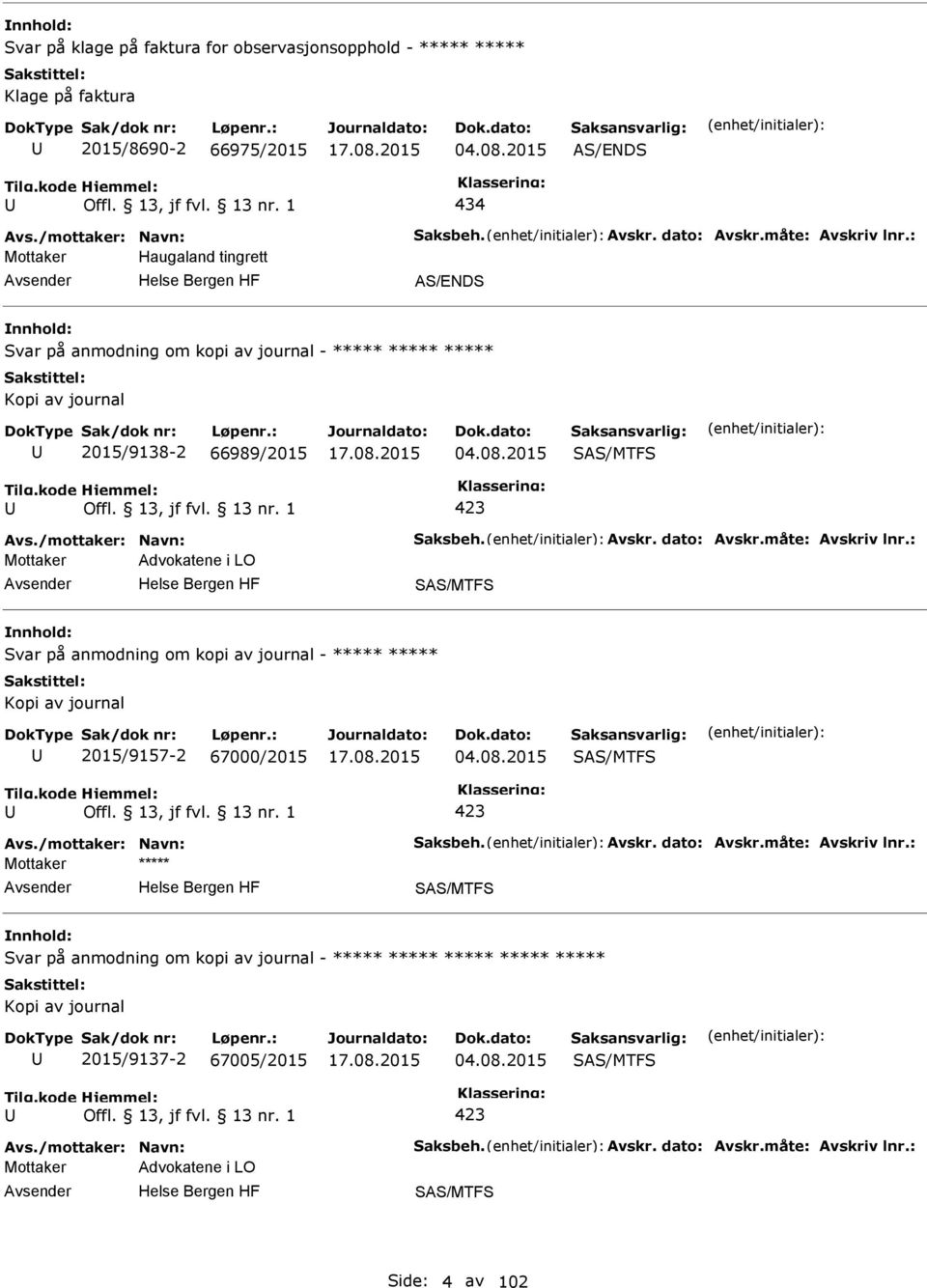 dato: Avskr.måte: Avskriv lnr.: Mottaker Advokatene i LO SAS/MTFS Svar på anmodning om kopi av journal - ***** ***** Kopi av journal 2015/9157-2 67000/2015 04.08.2015 SAS/MTFS Avs.