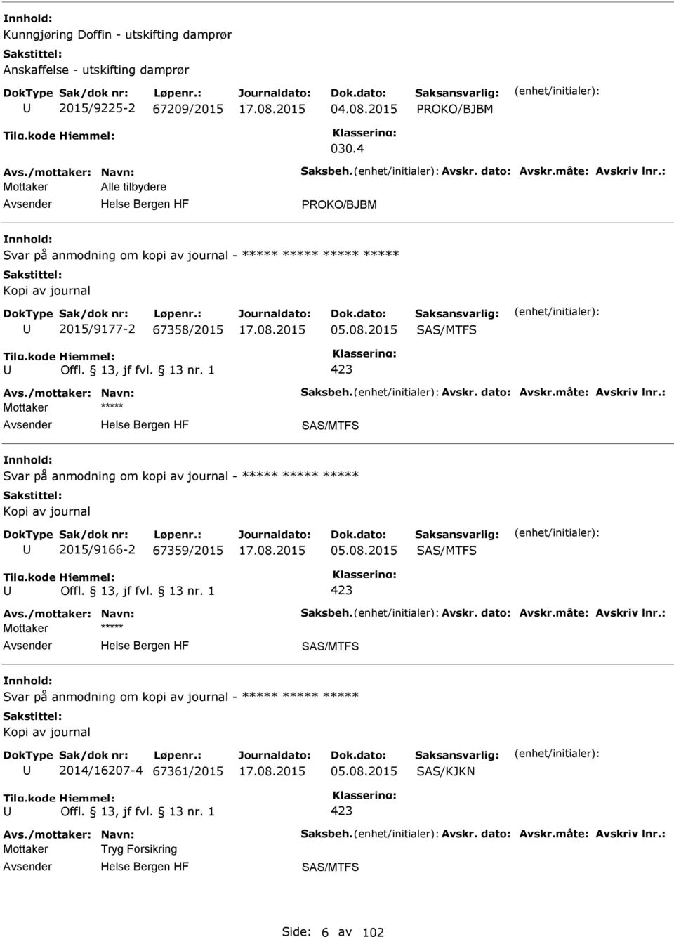 dato: Avskr.måte: Avskriv lnr.: SAS/MTFS Svar på anmodning om kopi av journal - ***** ***** ***** Kopi av journal 2015/9166-2 67359/2015 05.08.2015 SAS/MTFS Avs./mottaker: Navn: Saksbeh. Avskr. dato: Avskr.