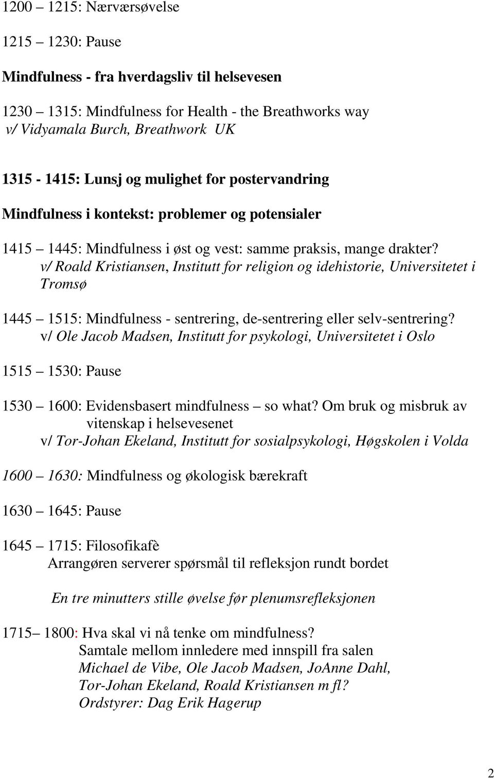 v/ Roald Kristiansen, Institutt for religion og idehistorie, Universitetet i Tromsø 1445 1515: Mindfulness - sentrering, de-sentrering eller selv-sentrering?