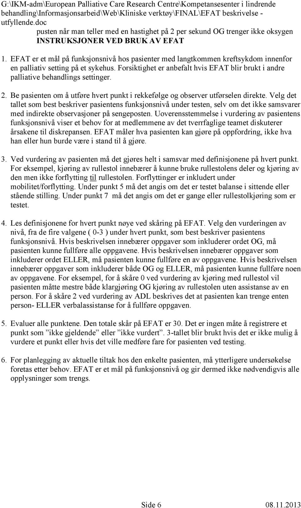 Forsiktighet er anbefalt hvis EFAT blir brukt i andre palliative behandlings settinger. 2. Be pasienten om å utføre hvert punkt i rekkefølge og observer utførselen direkte.