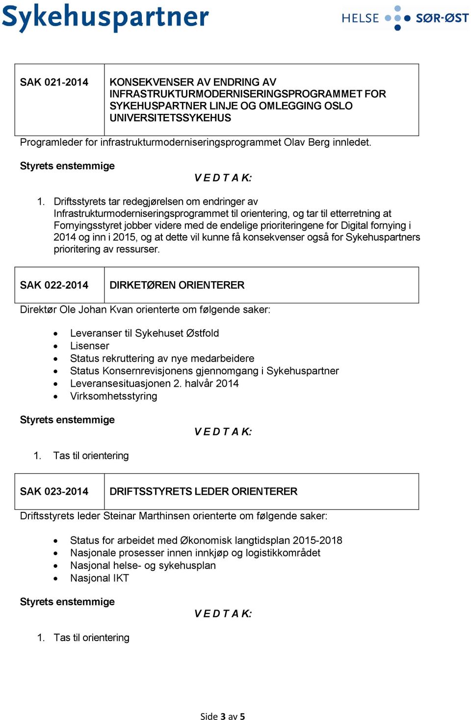 Driftsstyrets tar redegjørelsen om endringer av Infrastrukturmoderniseringsprogrammet til orientering, og tar til etterretning at Fornyingsstyret jobber videre med de endelige prioriteringene for