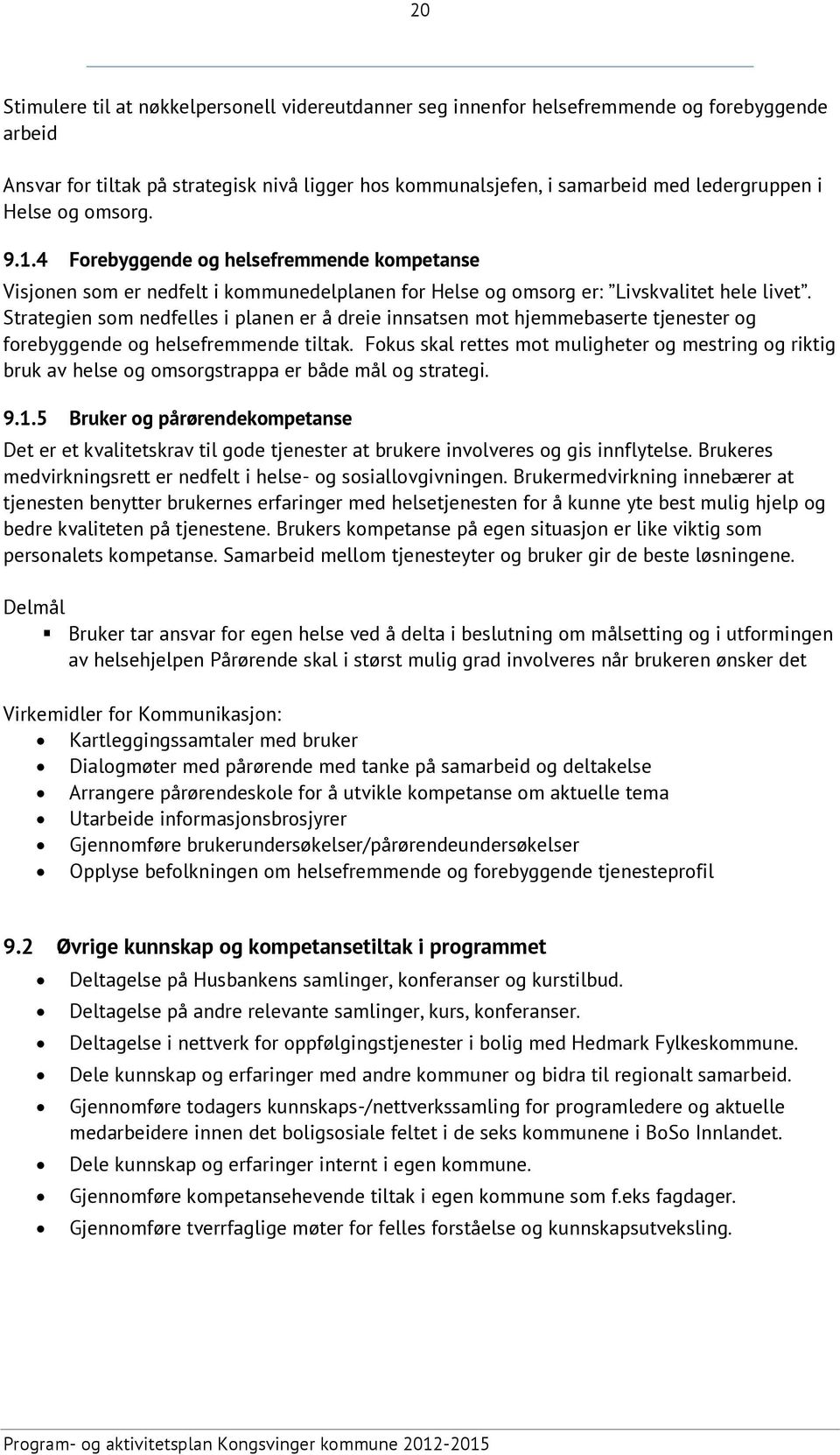 Strategien som nedfelles i planen er å dreie innsatsen mot hjemmebaserte tjenester og forebyggende og helsefremmende tiltak.