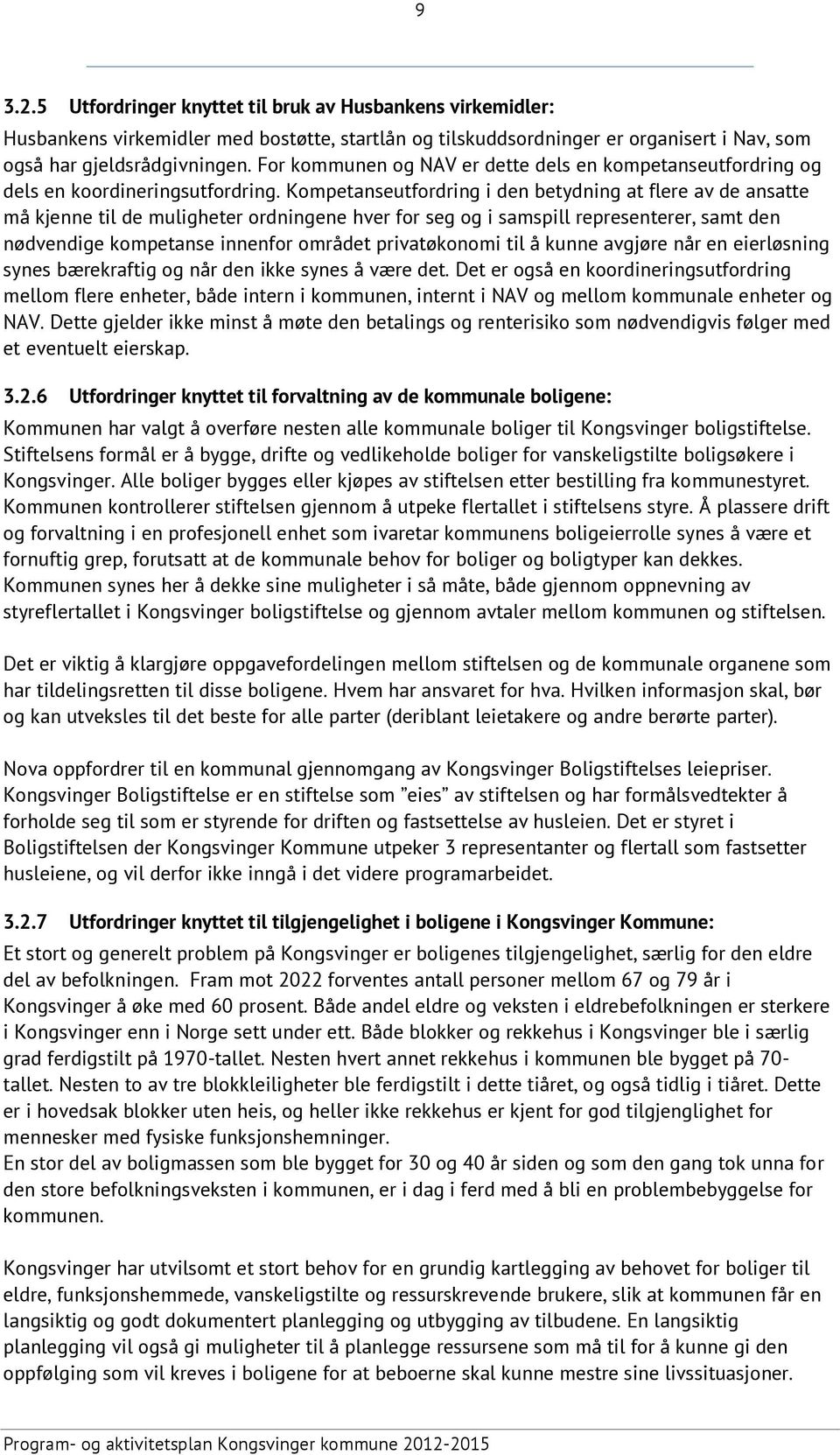 Kompetanseutfordring i den betydning at flere av de ansatte må kjenne til de muligheter ordningene hver for seg og i samspill representerer, samt den nødvendige kompetanse innenfor området