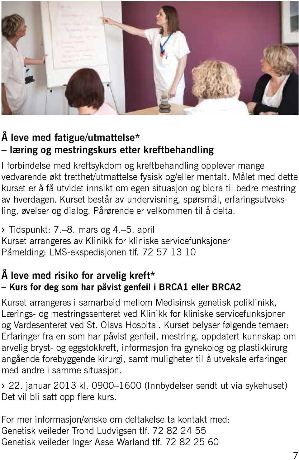 Pårørende er velkommen til å delta. > Tidspunkt: 7. 8. mars og 4. 5. april Kurset arrangeres av Klinikk for kliniske servicefunksjoner Påmelding: LMS-ekspedisjonen tlf.