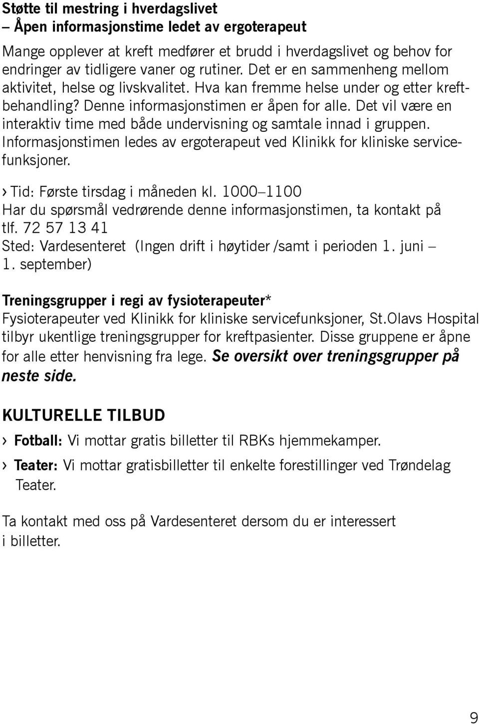 Det vil være en interaktiv time med både undervisning og samtale innad i gruppen. Informasjonstimen ledes av ergoterapeut ved Klinikk for kliniske servicefunksjoner.