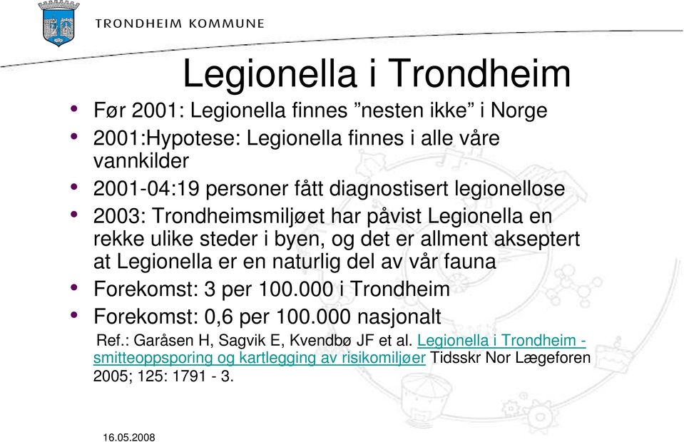 akseptert at Legionella er en naturlig del av vår fauna Forekomst: 3 per 100.000 i Trondheim Forekomst: 0,6 per 100.000 nasjonalt Ref.