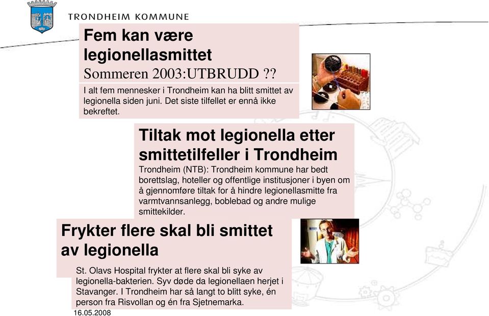 Tiltak mot legionella etter smittetilfeller i Trondheim Trondheim (NTB): Trondheim kommune har bedt borettslag, hoteller og offentlige institusjoner i byen om å gjennomføre