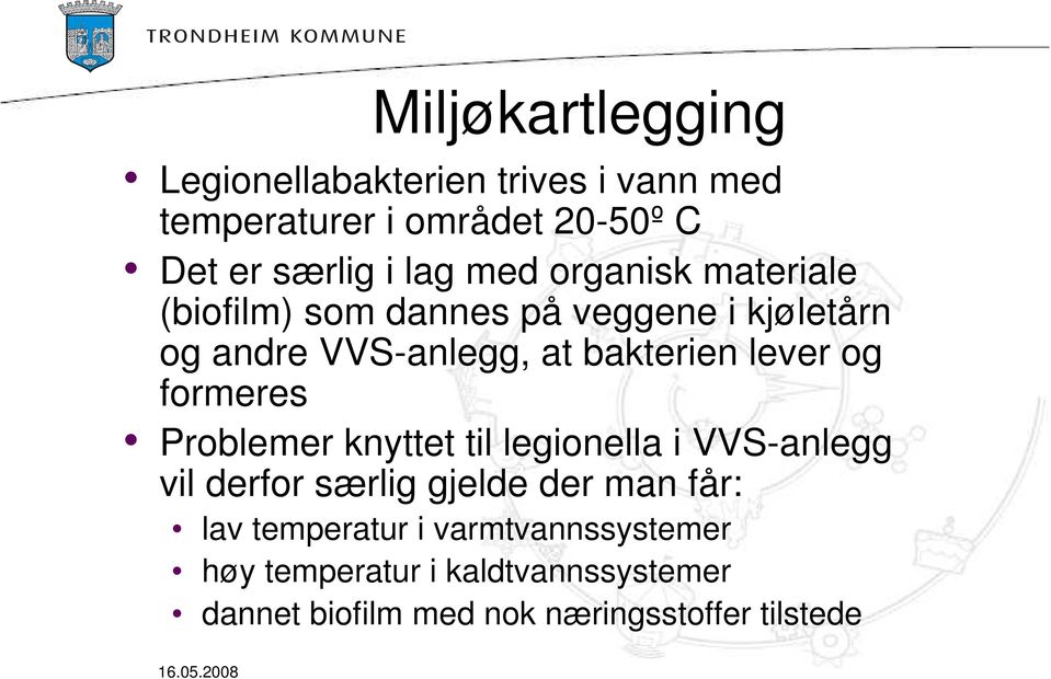 og formeres Problemer knyttet til legionella i VVS-anlegg vil derfor særlig gjelde der man får: lav