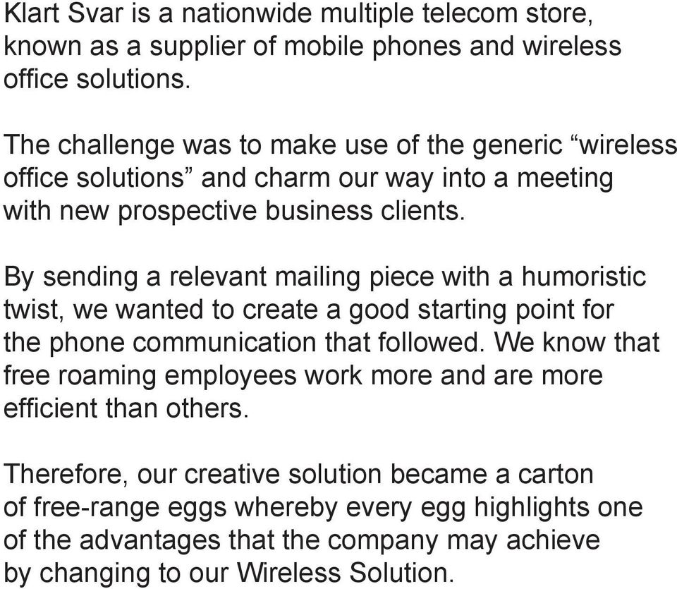By sending a relevant mailing piece with a humoristic twist, we wanted to create a good starting point for the phone communication that followed.