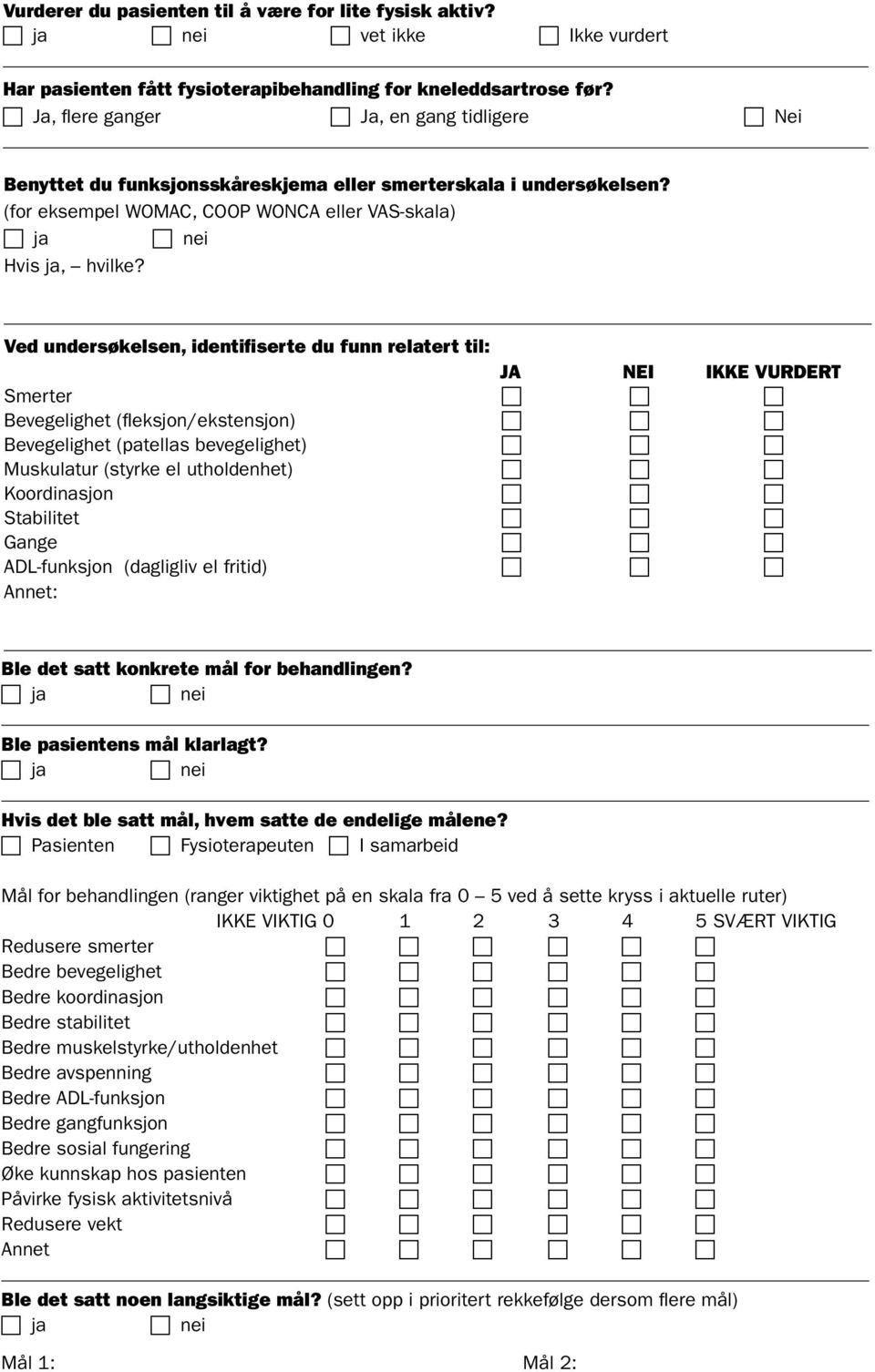 Ved undersøkelsen, identifiserte du funn relatert til: JA NEI IKKE VURDERT Smerter c c c Bevegelighet (fleksjon/ekstensjon) c c c Bevegelighet (patellas bevegelighet) c c c Muskulatur (styrke el