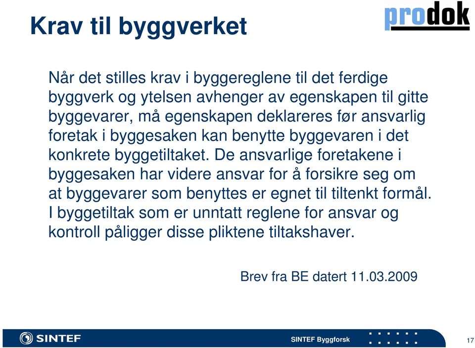 De ansvarlige foretakene i byggesaken har videre ansvar for å forsikre seg om at byggevarer som benyttes er egnet til tiltenkt