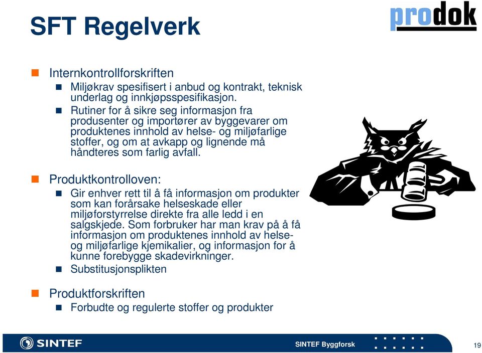 farlig avfall. Produktkontrolloven: Gir enhver rett til å få informasjon om produkter som kan forårsake helseskade eller miljøforstyrrelse direkte fra alle ledd i en salgskjede.