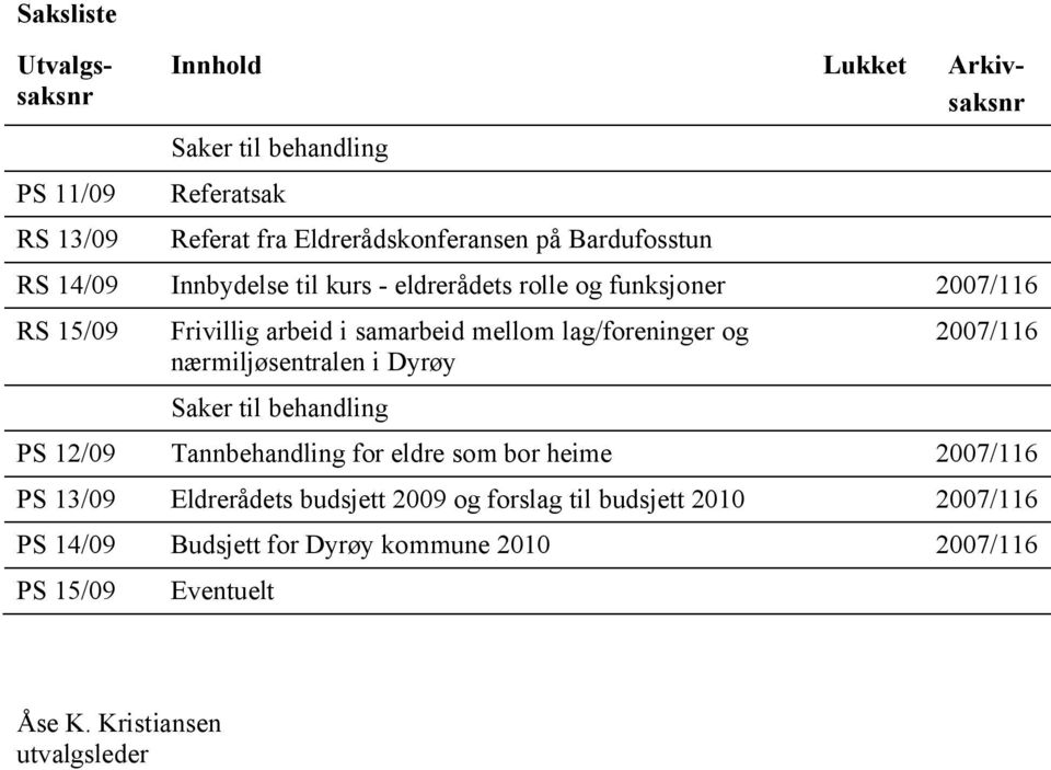 lag/foreninger og nærmiljøsentralen i Dyrøy Saker til behandling 2007/116 PS 12/09 Tannbehandling for eldre som bor heime 2007/116 PS 13/09