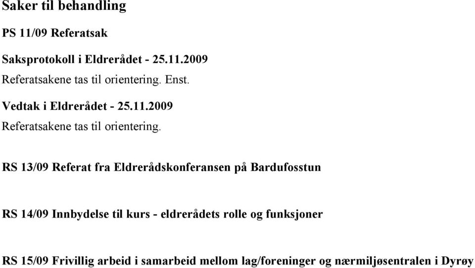 RS 13/09 Referat fra Eldrerådskonferansen på Bardufosstun RS 14/09 Innbydelse til