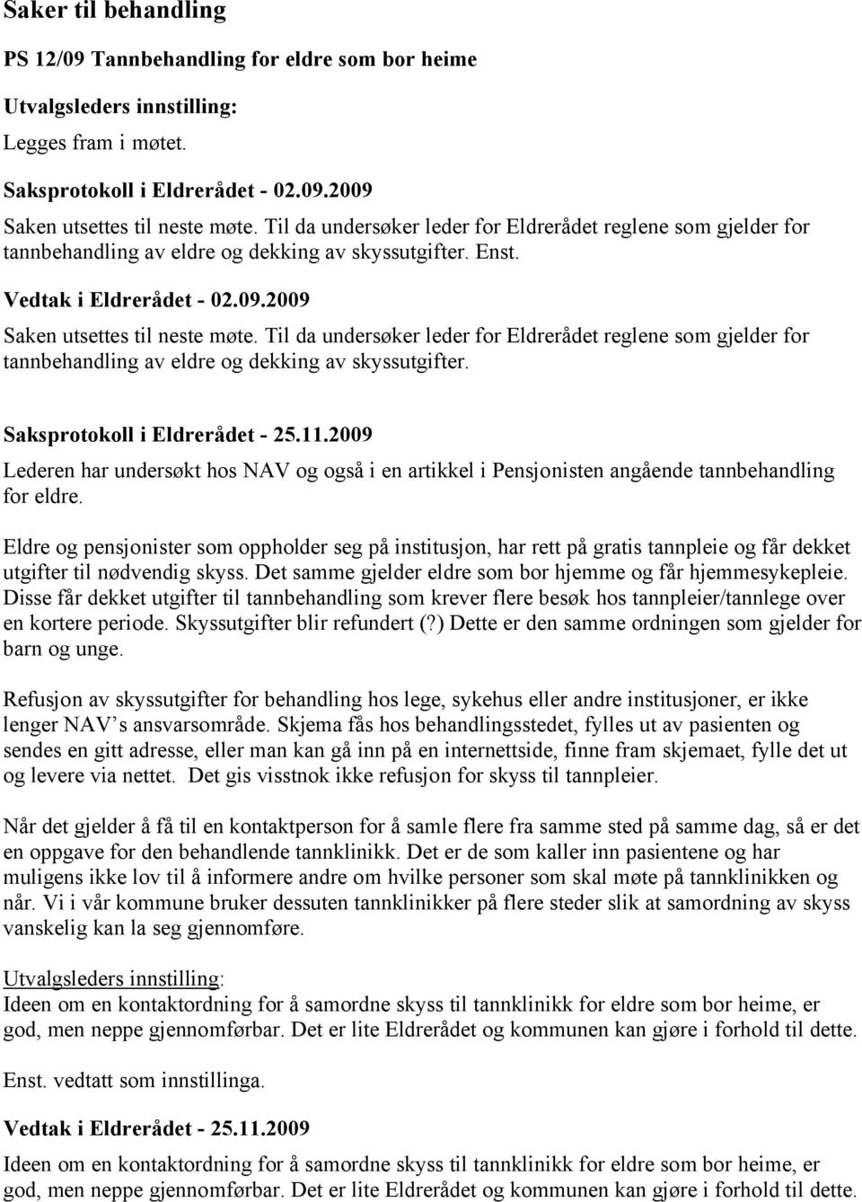 Til da undersøker leder for Eldrerådet reglene som gjelder for tannbehandling av eldre og dekking av skyssutgifter.