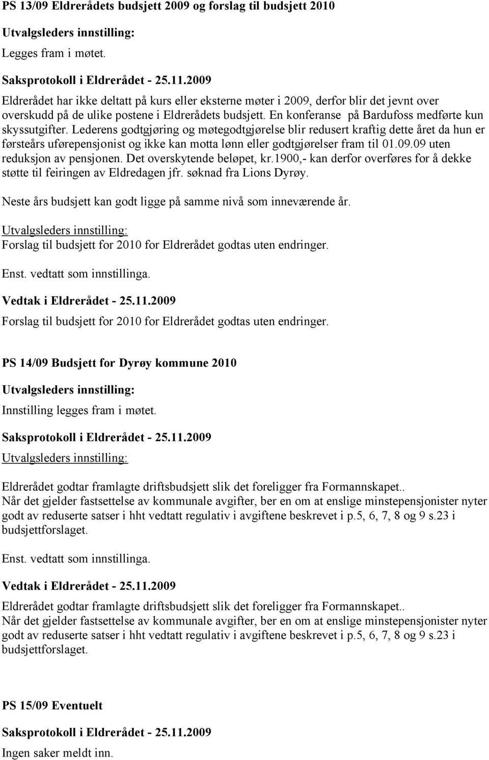 Lederens godtgjøring og møtegodtgjørelse blir redusert kraftig dette året da hun er førsteårs uførepensjonist og ikke kan motta lønn eller godtgjørelser fram til 01.09.09 uten reduksjon av pensjonen.