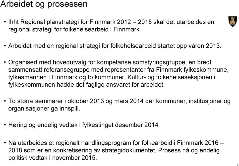 Organisert med hovedutvalg for kompetanse somstyringsgruppe, en bredt sammensatt referansegruppe med representanter fra Finnmark fylkeskommune, fylkesmannen i Finnmark og to kommuner.