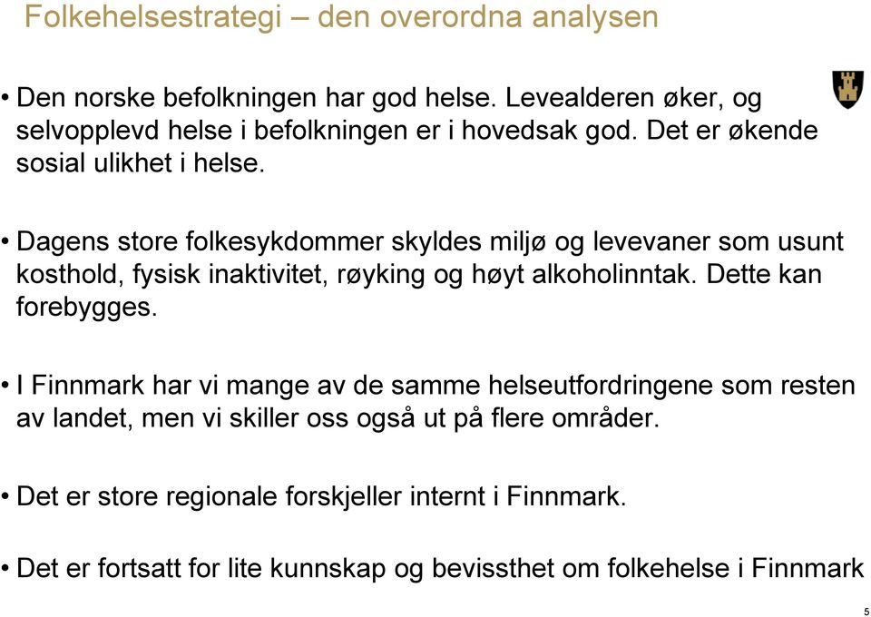 Dagens store folkesykdommer skyldes miljø og levevaner som usunt kosthold, fysisk inaktivitet, røyking og høyt alkoholinntak. Dette kan forebygges.