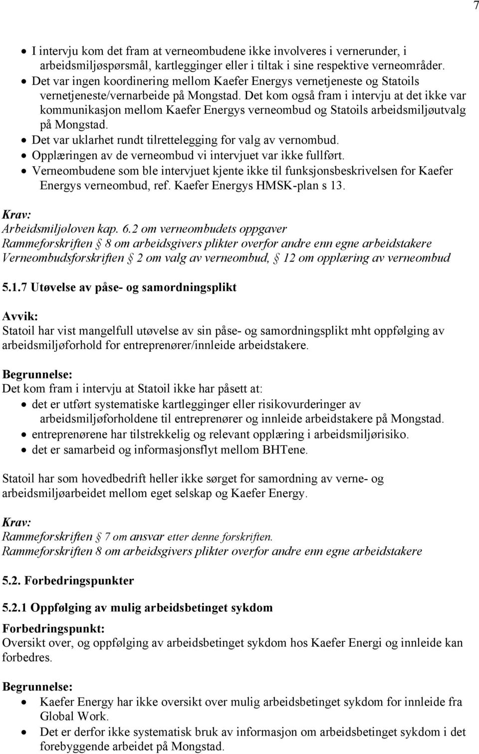 Det kom også fram i intervju at det ikke var kommunikasjon mellom Kaefer Energys verneombud og Statoils arbeidsmiljøutvalg på Mongstad. Det var uklarhet rundt tilrettelegging for valg av vernombud.