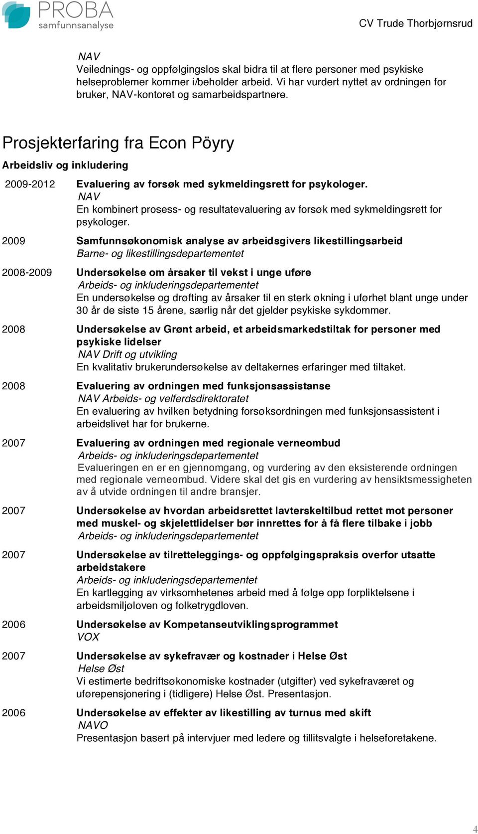 Prosjekterfaring fra Econ Pöyry Arbeidsliv og inkludering 2009-2012 Evaluering av forsøk med sykmeldingsrett for psykologer.