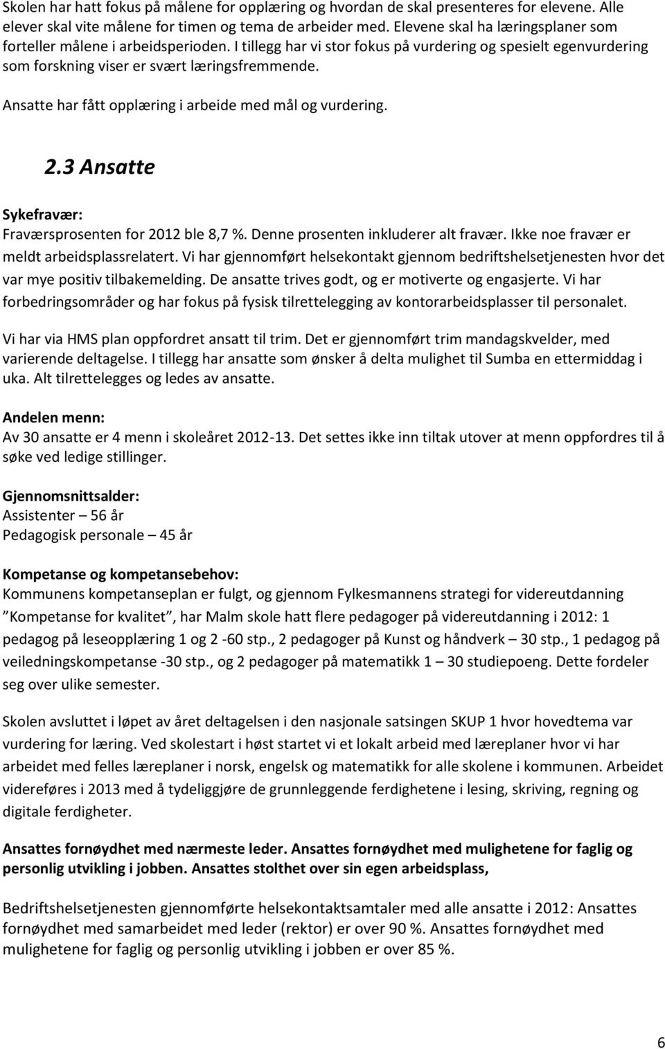 Ansatte har fått opplæring i arbeide med mål og vurdering. 2.3 Ansatte Sykefravær: Fraværsprosenten for 2012 ble 8,7 %. Denne prosenten inkluderer alt fravær.