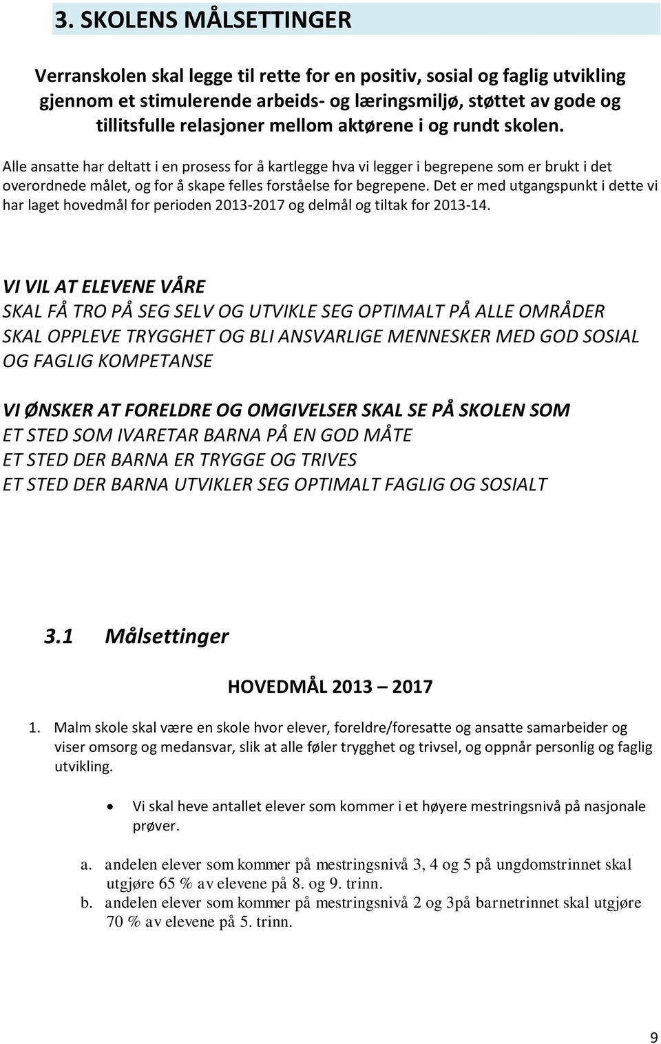 Det er med utgangspunkt i dette vi har laget hovedmål for perioden 2013-2017 og delmål og tiltak for 2013-14.