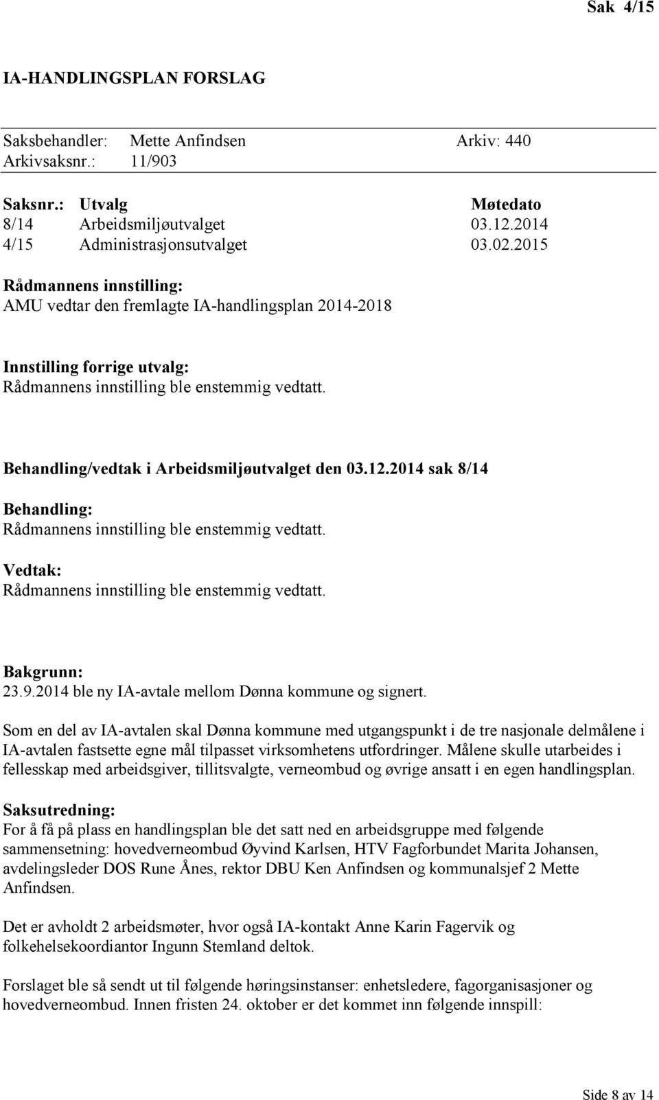 Behandling/vedtak i Arbeidsmiljøutvalget den 03.12.2014 sak 8/14 Behandling: Rådmannens innstilling ble enstemmig vedtatt. Vedtak: Rådmannens innstilling ble enstemmig vedtatt. Bakgrunn: 23.9.