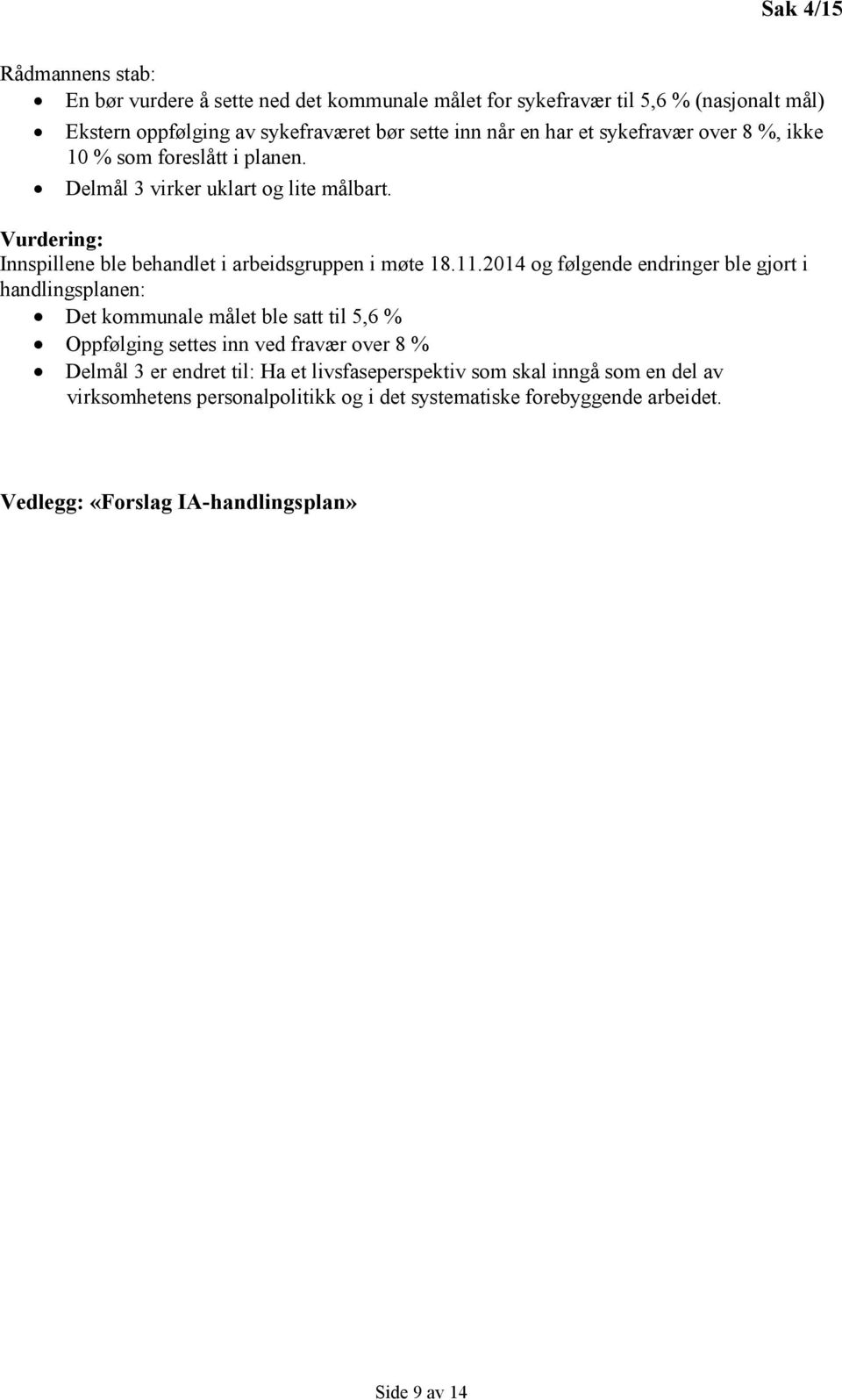 2014 og følgende endringer ble gjort i handlingsplanen: Det kommunale målet ble satt til 5,6 % Oppfølging settes inn ved fravær over 8 % Delmål 3 er endret til: Ha et