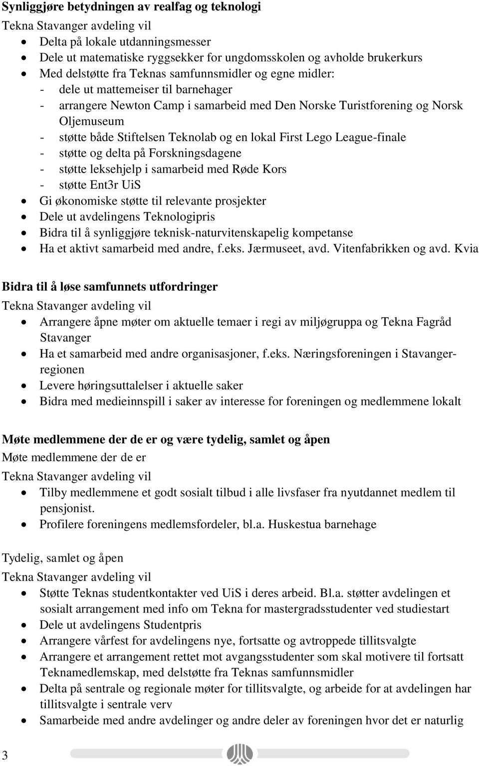 League-finale - støtte og delta på Forskningsdagene - støtte leksehjelp i samarbeid med Røde Kors - støtte Ent3r UiS Gi økonomiske støtte til relevante prosjekter Dele ut avdelingens Teknologipris