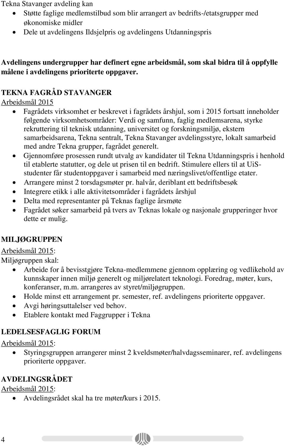 TEKNA FAGRÅD STAVANGER Arbeidsmål 2015 Fagrådets virksomhet er beskrevet i fagrådets årshjul, som i 2015 fortsatt inneholder følgende virksomhetsområder: Verdi og samfunn, faglig medlemsarena, styrke