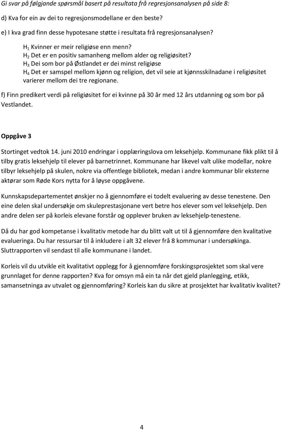 H 3 Dei som bor på Østlandet er dei minst religiøse H 4 Det er samspel mellom kjønn og religion, det vil seie at kjønnsskilnadane i religiøsitet varierer mellom dei tre regionane.