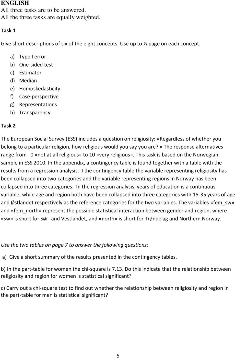 religiosity: «Regardless of whether you belong to a particular religion, how religious would you say you are?» The response alternatives range from 0 «not at all religious» to 10 «very religious».