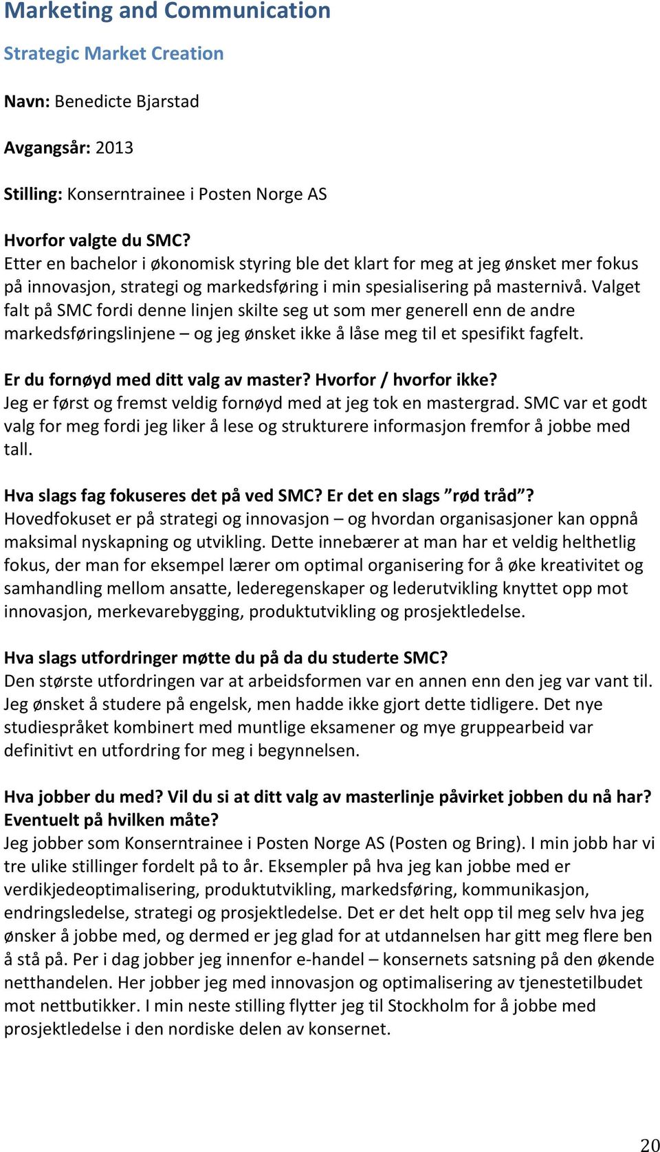 Valget falt på SMC fordi denne linjen skilte seg ut som mer generell enn de andre markedsføringslinjene og jeg ønsket ikke å låse meg til et spesifikt fagfelt. Er du fornøyd med ditt valg av master?