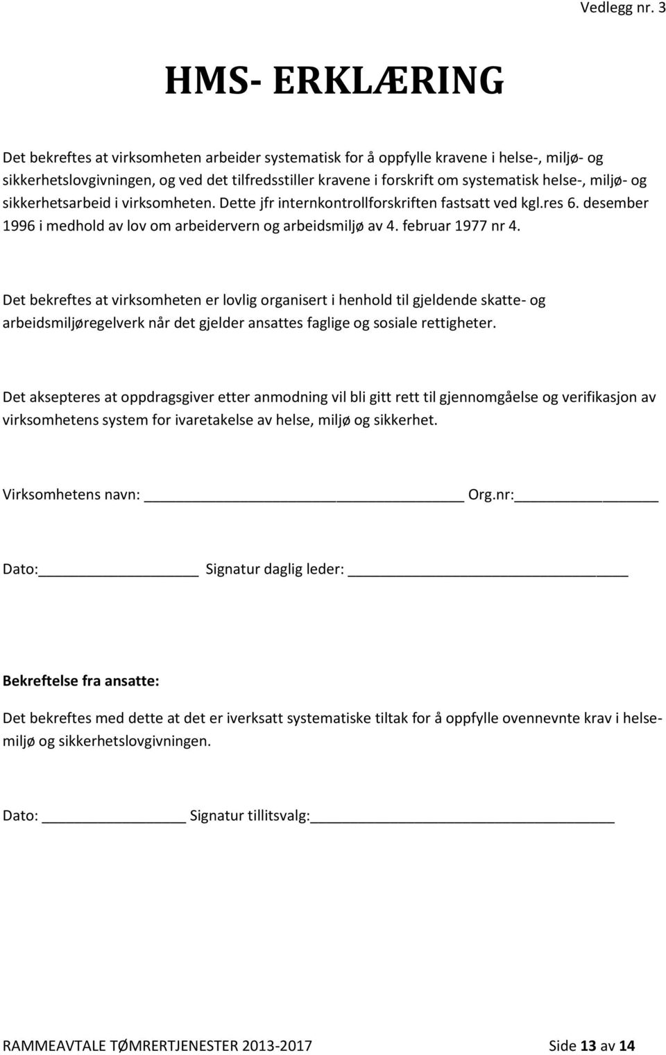 helse-, miljø- og sikkerhetsarbeid i virksomheten. Dette jfr internkontrollforskriften fastsatt ved kgl.res 6. desember 1996 i medhold av lov om arbeidervern og arbeidsmiljø av 4. februar 1977 nr 4.