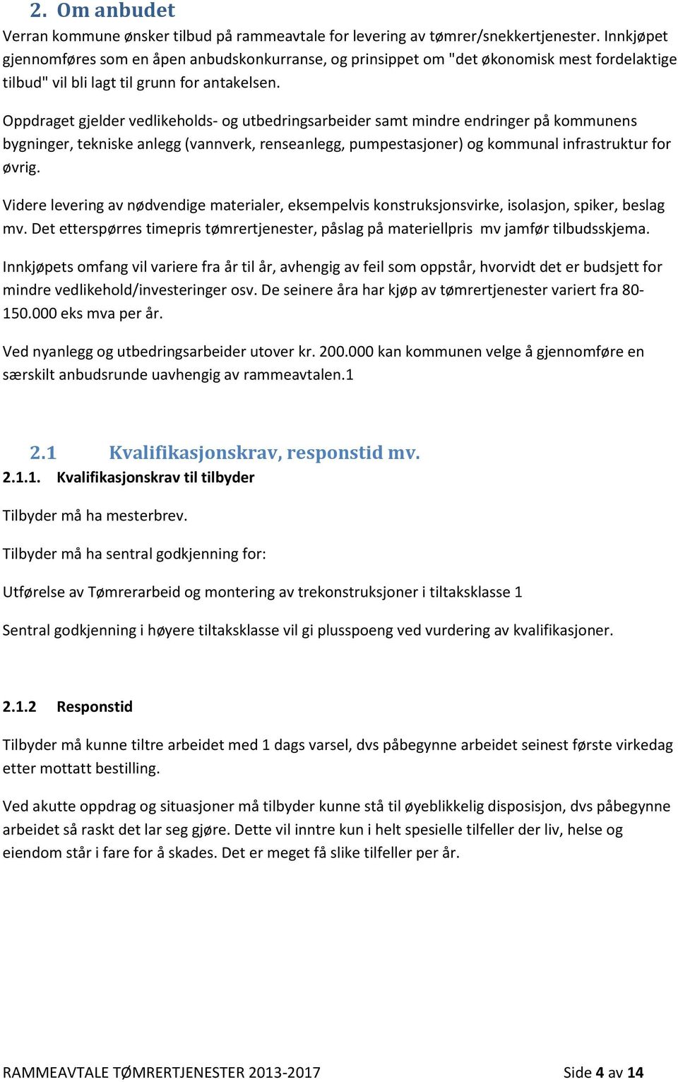 Oppdraget gjelder vedlikeholds- og utbedringsarbeider samt mindre endringer på kommunens bygninger, tekniske anlegg (vannverk, renseanlegg, pumpestasjoner) og kommunal infrastruktur for øvrig.