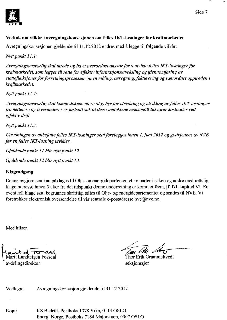 støttefunksjonerfor forretningsprosesser innen måling, avregning,fakturering og samordnet opptreden i kraftmarkedet. Nytt punkt 11.