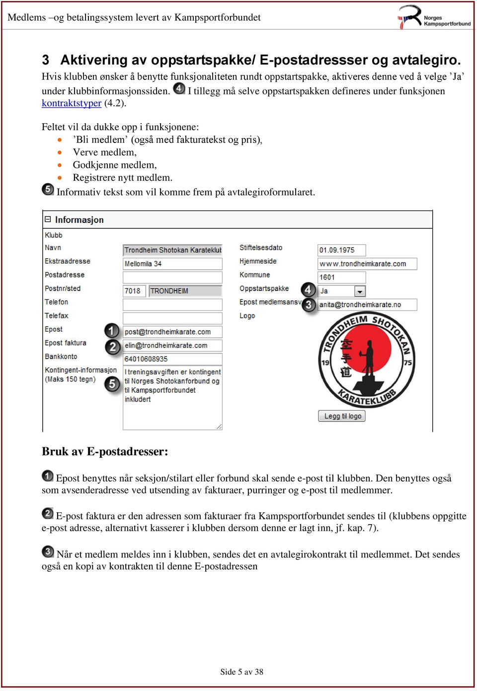 I tillegg må selve oppstartspakken defineres under funksjonen Feltet vil da dukke opp i funksjonene: Bli medlem (også med fakturatekst og pris), Verve medlem, Godkjenne medlem, Registrere nytt medlem.