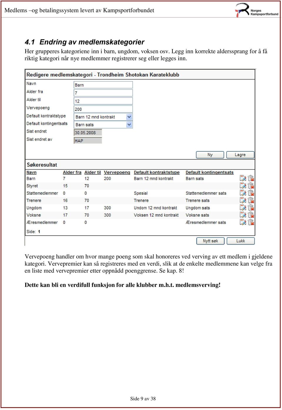 Vervepoeng handler om hvor mange poeng som skal honoreres ved verving av ett medlem i gjeldene kategori.