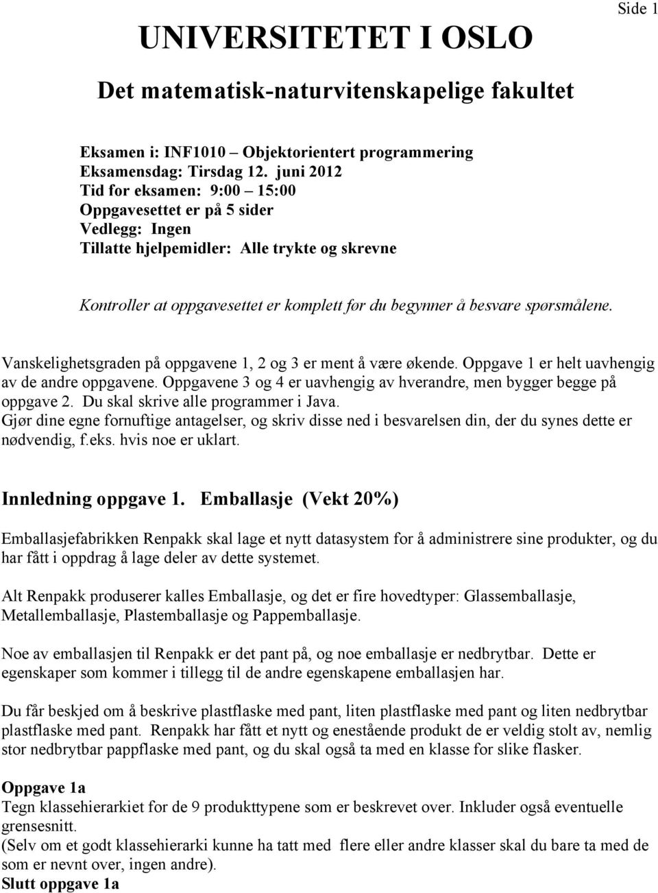 spørsmålene. Vanskelighetsgraden på oppgavene 1, 2 og 3 er ment å være økende. Oppgave 1 er helt uavhengig av de andre oppgavene.