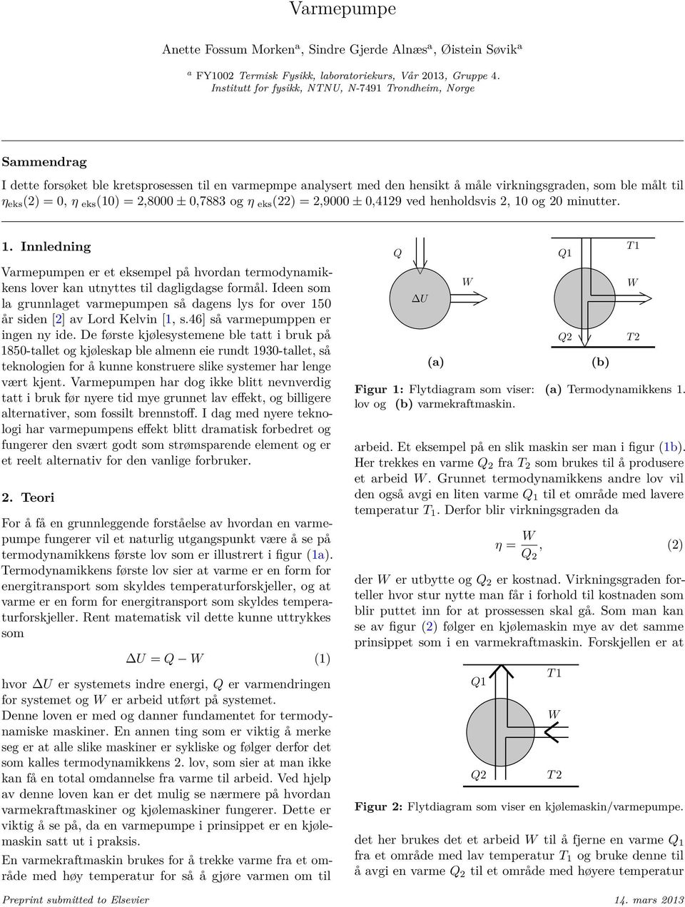 eks (10) = 2,8000 ± 0,7883 og η eks (22) = 2,9000 ± 0,4129 ved henholdsvis 2, 10 og 20 minutter. 1. Innledning Varmepumpen er et eksempel på hvordan termodynamikkens lover kan utnyttes til dagligdagse formål.