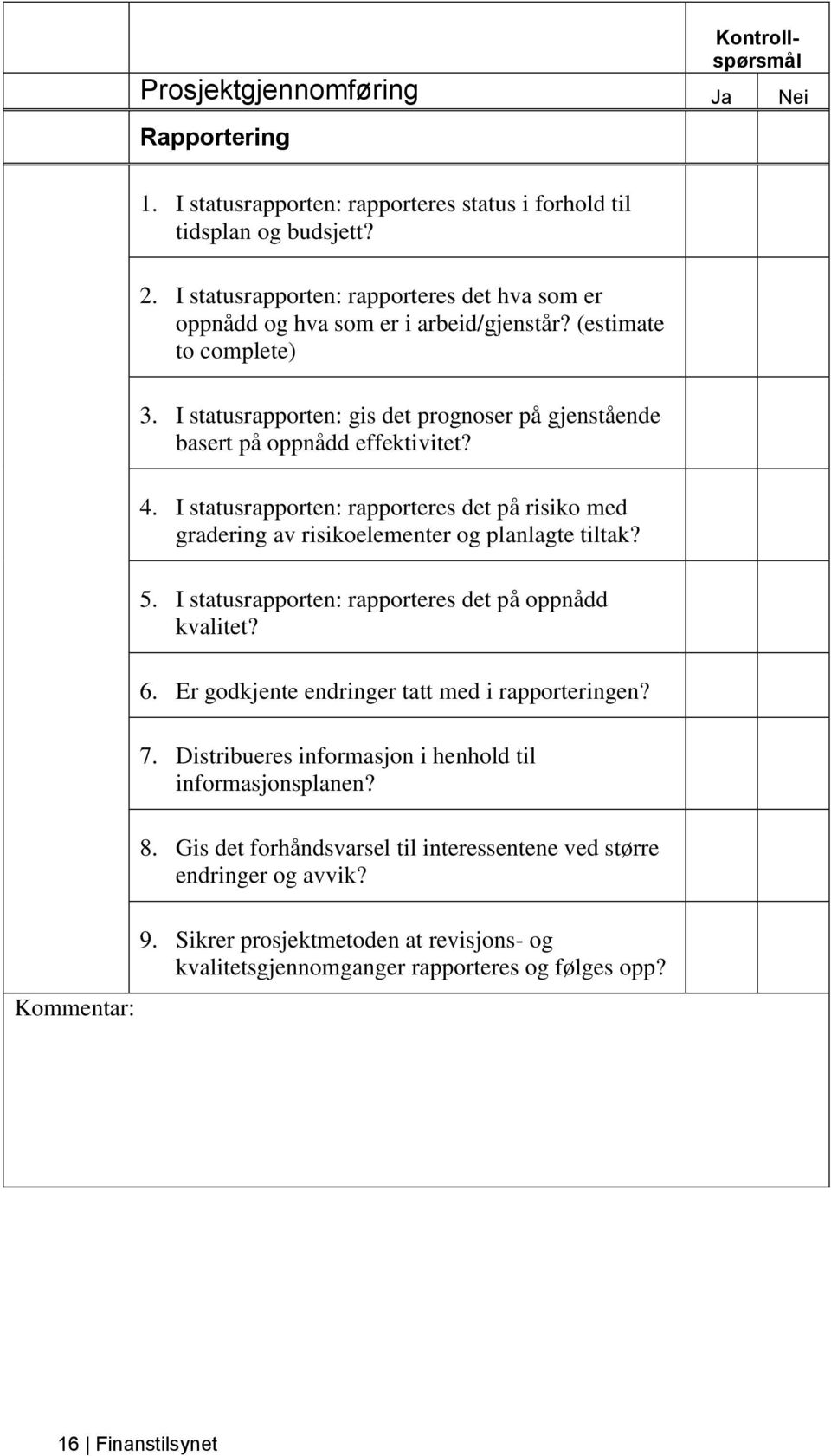 4. I statusrapporten: rapporteres det på risiko med gradering av risikoelementer og planlagte tiltak? 5. I statusrapporten: rapporteres det på oppnådd kvalitet? 6.