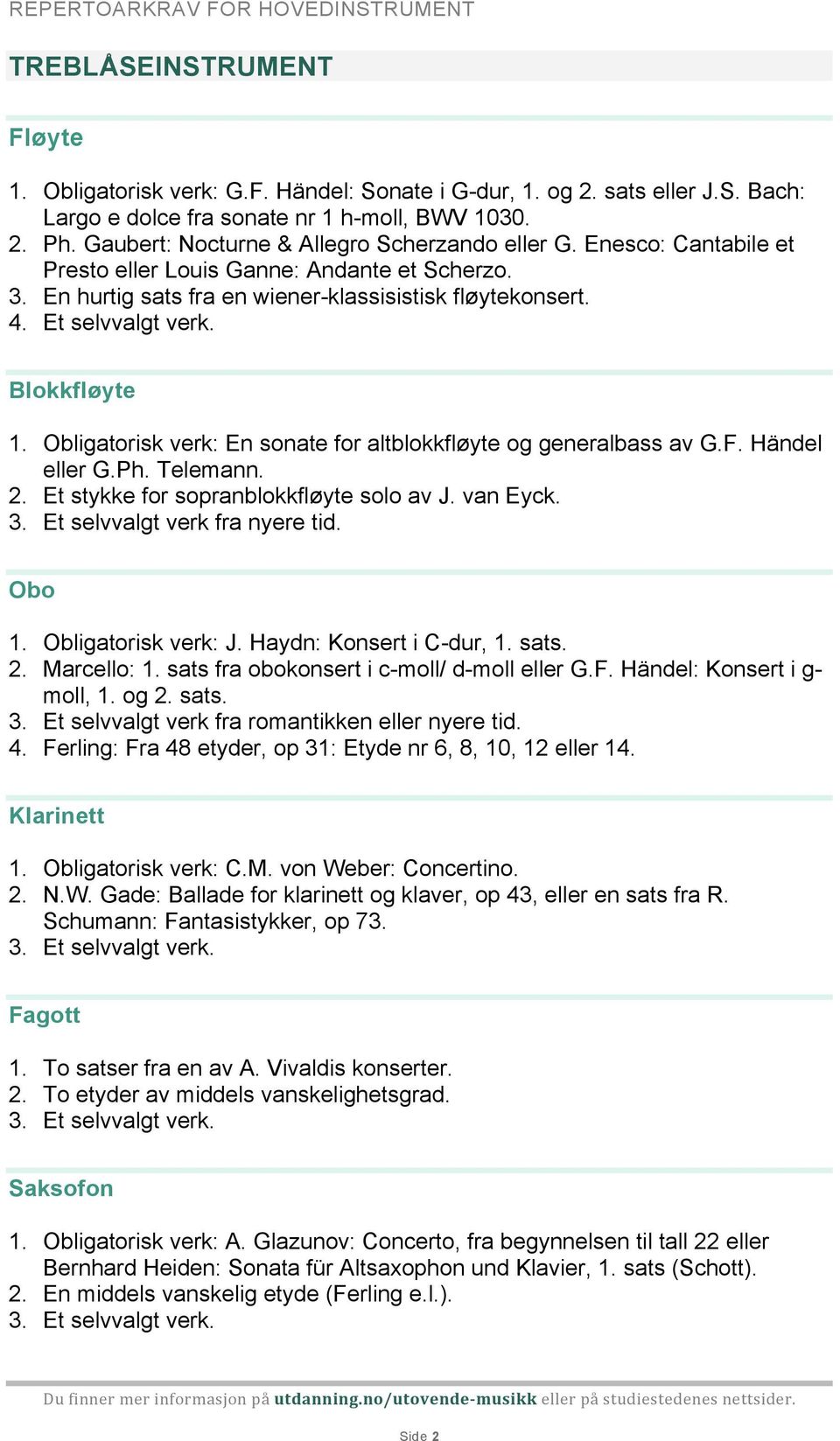 Blokkfløyte 1. Obligatorisk verk: En sonate for altblokkfløyte og generalbass av G.F. Händel eller G.Ph. Telemann. 2. Et stykke for sopranblokkfløyte solo av J. van Eyck. 3.