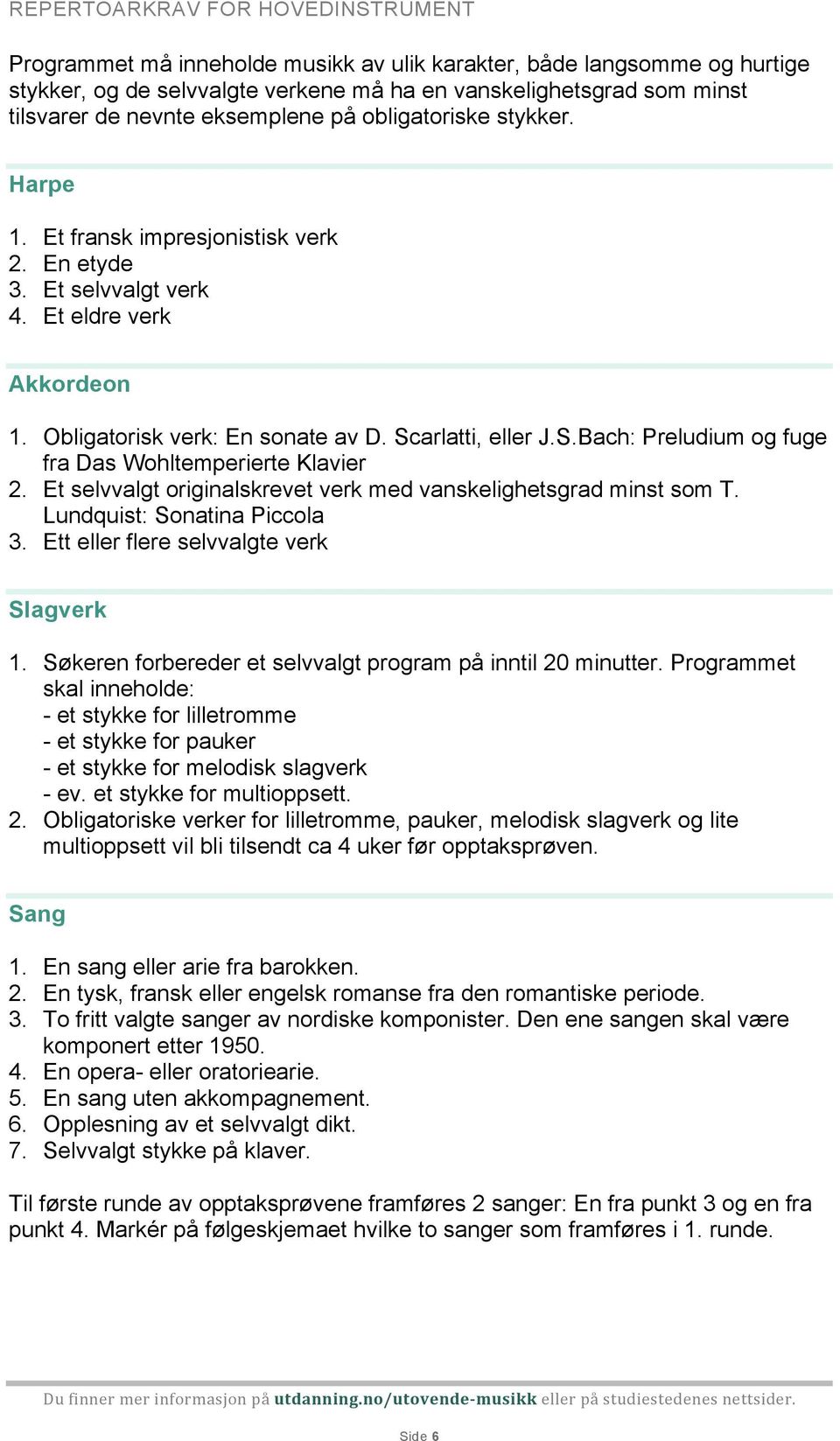 arlatti, eller J.S.Bach: Preludium og fuge fra Das Wohltemperierte Klavier 2. Et selvvalgt originalskrevet verk med vanskelighetsgrad minst som T. Lundquist: Sonatina Piccola 3.