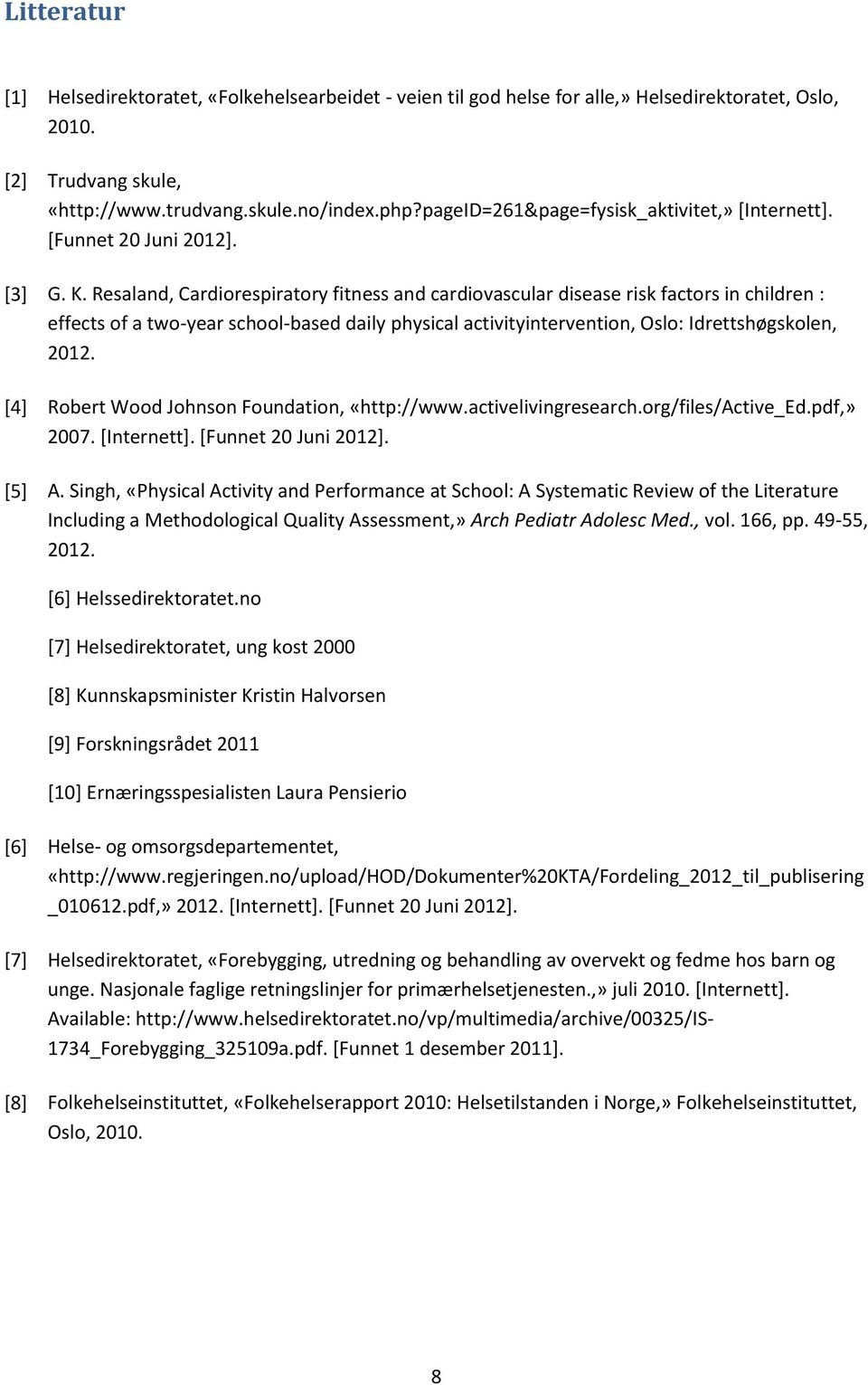 Resaland, Cardiorespiratory fitness and cardiovascular disease risk factors in children : effects of a two-year school-based daily physical activityintervention, Oslo: Idrettshøgskolen, 2012.