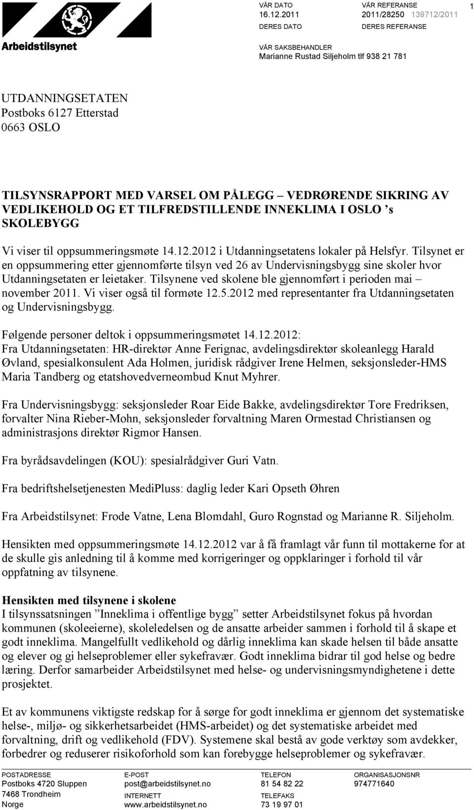 SIKRING AV VEDLIKEHOLD OG ET TILFREDSTILLENDE INNEKLIMA I OSLO s SKOLEBYGG Vi viser til oppsummeringsmøte 14.12.2012 i Utdanningsetatens lokaler på Helsfyr.